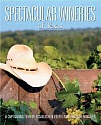 Spectacular Wineries of Texas: A Captivating Tour of Established, Estate, and Boutique Wineries (Hardcover)