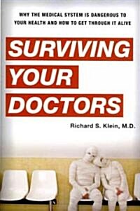 Surviving Your Doctors: Why the Medical System Is Dangerous to Your Health and How to Get Through It Alive (Paperback)