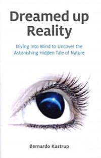 Dreamed up Reality – Diving into mind to uncover the astonishing hidden tale of nature (Paperback)