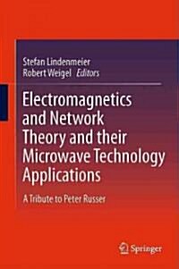 Electromagnetics and Network Theory and Their Microwave Technology Applications: A Tribute to Peter Russer (Hardcover, 2011)