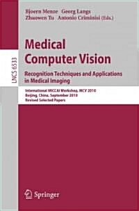 Medical Computer Vision: Recognition Techniques and Applications in Medical Imaging (Paperback, 2011)