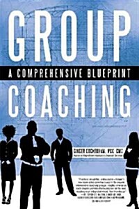 Group Coaching: A Comprehensive Blueprint (Paperback)
