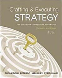 Crafting and Executing Strategy: The Quest for Competitive Advantage: Concepts and Cases (Loose Leaf, 18)