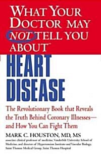 What Your Doctor May Not Tell You about (Tm): Heart Disease (Paperback)