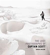 The Lost Photographs of Captain Scott: Unseen Photographs from the Legendary Antarctic Expedition (Hardcover)