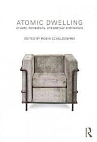 Atomic Dwelling : Anxiety, Domesticity, and Postwar Architecture (Paperback)