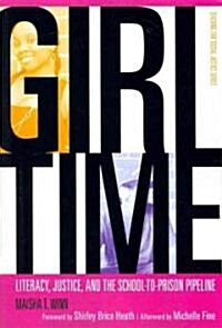 Girl Time: Literacy, Justice, and the School-To-Prison Pipeline (Paperback)