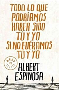 Todo lo que podriamos haber sido tu y yo si no fueramos tu y yo / Everything You and I Could Have been if We werent You and I (Paperback)