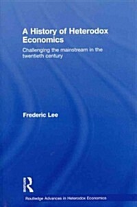 A History of Heterodox Economics : Challenging the Mainstream in the Twentieth Century (Paperback)