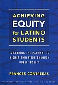 Achieving Equity for Latino Students: Expanding the Pathway to Higher Education Through Public Policy (Paperback)
