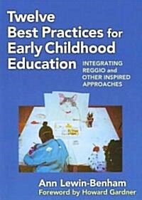 Twelve Best Practices for Early Childhood Education: Integrating Reggio and Other Inspired Approaches (Paperback)