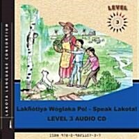 Lakhotiya Woglaka Po! Speak Lakota! Level 3 Audio CD (Audio CD)