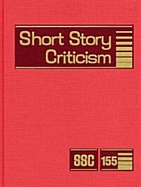 Short Story Criticism, Volume 155: Criticism of the Works of Short Fiction Writers (Library Binding)