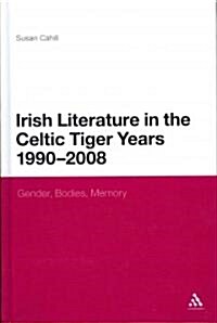 Irish Literature in the Celtic Tiger Years 1990 to 2008: Gender, Bodies, Memory (Hardcover)