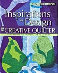 Inspirations in Design for the Creative Quilter: Exercises Take You from Still Life to Art Quilt (Paperback)