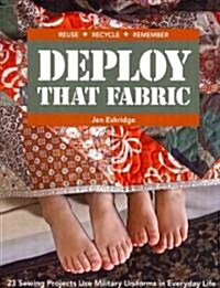 Deploy That Fabric: 23 Sewing Projects Use Military Uniforms in Everyday Life (Paperback)
