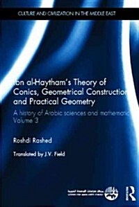 Ibn Al-Haythams Theory of Conics, Geometrical Constructions and Practical Geometry : A History of Arabic Sciences and Mathematics Volume 3 (Hardcover)