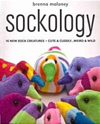 Sockology: 16 New Sock Creatures, Cute & Cuddly...Weird & Wild (Paperback)