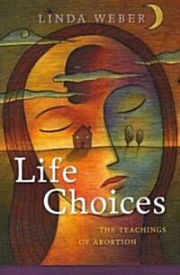 Life Choices: The Teachings of Abortion (Paperback)
