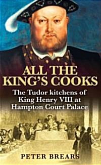 All the Kings Cooks : The Tudor Kitchens of King Henry VIII at Hampton Court Palace (Paperback)