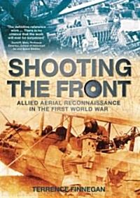 Shooting the Front: Allied Aerial Reconnaissance in the First World War (Hardcover)