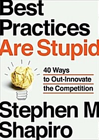 Best Practices Are Stupid: 40 Ways to Out-Innovate the Competition (Hardcover)