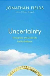 Uncertainty: Turning Fear and Doubt Into Fuel for Brilliance (Hardcover)
