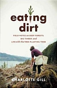 Eating Dirt: Deep Forests, Big Timber, and Life with the Tree-Planting Tribe (Paperback)