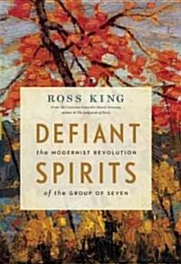 Defiant Spirits: The Modernist Revolution of the Group of Seven (Paperback)