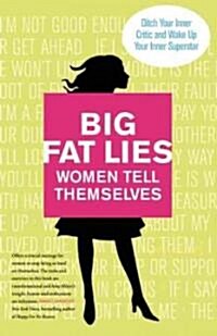 Big Fat Lies Women Tell Themselves: Ditch Your Inner Critic and Wake Up Your Inner Superstar (Paperback)