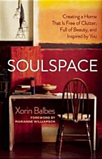 SoulSpace: Transform Your Home, Transform Your Life -- Creating a Home That Is Free of Clutter, Full of Beauty, and Inspired by Y (Paperback)
