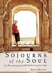 Sojourns of the Soul: One Womans Journey Around the World and Into Her Truth (Paperback)