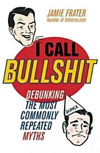 I Call Bullshit: Debunking the Most Commonly Repeated Myths (Paperback)