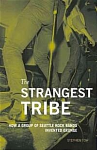 The Strangest Tribe: How a Group of Seattle Rock Bands Invented Grunge (Paperback)