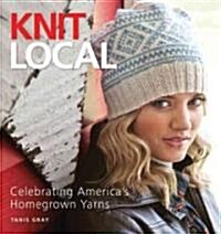 Knit Local: Celebrating Americas Homegrown Yarns (Paperback)