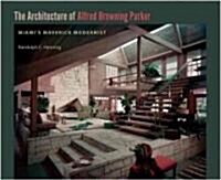 The Architecture of Alfred Browning Parker: Miamis Maverick Modernist (Hardcover)