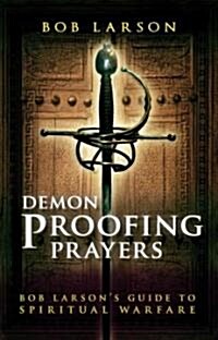 Demon Proofing Prayers: Bob Larsons Guide to Spiritual Warfare (Paperback)