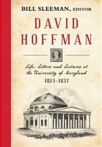 David Hoffman: Life Letters and Lectures at the University of Maryland 1821-1837. (Hardcover)