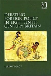 Debating Foreign Policy in Eighteenth-Century Britain (Hardcover)