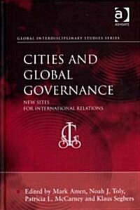 Cities and Global Governance : New Sites for International Relations (Hardcover)