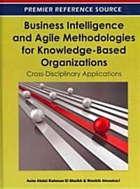 Business Intelligence and Agile Methodologies for Knowledge-Based Organizations: Cross-Disciplinary Applications (Hardcover)