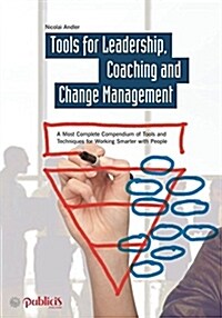 Tools for Coaching, Leadership and Change Management: A Most Complete Compendium of Tools and Techniques for Working Smarter with People (Hardcover, 5)