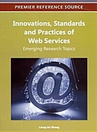 Innovations, Standards and Practices of Web Services: Emerging Research Topics (Hardcover)