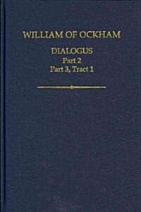 William of Ockham: Dialogus : Part 2; Part 3, Tract 1 (Hardcover)