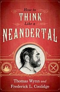 How to Think Like a Neandertal (Hardcover)