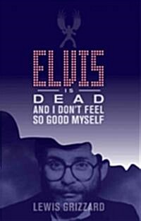 Elvis Is Dead and I Dont Feel So Good Myself (Paperback)