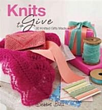 Knits to Give: 30 Knitted Gifts Made with Love (Hardcover)