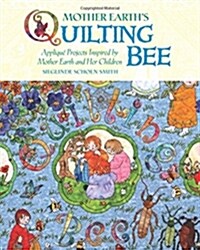 Mother Earths Quilting Bee: Applique Projects Inspired by Mother Earth and Her Children (Paperback)