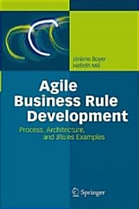 Agile Business Rule Development: Process, Architecture, and JRules Examples (Hardcover)