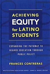 Achieving Equity for Latino Students: Expanding the Pathway to Higher Education Through Public Policy                                                  (Hardcover)